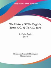 The History Of The English, From A.C. 55 To A.D. 1154, Huntingdon Henry Archdeacon Of