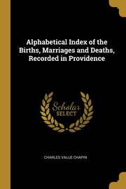 Alphabetical Index of the Births, Marriages and Deaths, Recorded in Providence, Chapin Charles Value