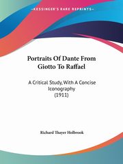 Portraits Of Dante From Giotto To Raffael, Holbrook Richard Thayer
