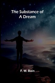The Substance of a Dream, F. W. Bain