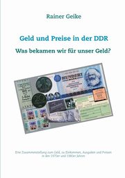 Geld und Preise in der DDR - Was bekamen wir fr unser Geld?, Geike Rainer