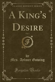 ksiazka tytu: A King's Desire, Vol. 1 (Classic Reprint) autor: Gowing Mrs. Aylmer