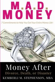 M.A.D. MONEY - Money After Divorce, Death or Disaster, Stephenson Kemberli M