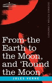 From the Earth to the Moon and 'Round the Moon, Verne Jules
