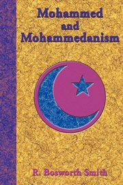 Mohammed and Mohammedanism, Smith R. Bosworth