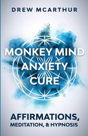 Monkey Mind Anxiety Cure Affirmations, Meditation & Hypnosis, McArthur Drew
