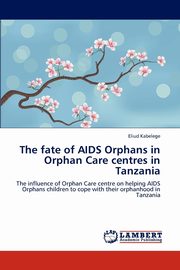ksiazka tytu: The Fate of AIDS Orphans in Orphan Care Centres in Tanzania autor: Kabelege Eliud