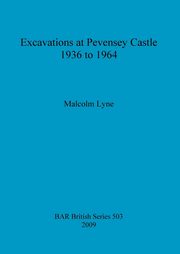 Excavations at Pevensey Castle 1936 to 1964, Lyne Malcolm