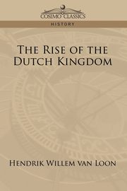 The Rise of the Dutch Kingdom, van Loon Hendrik Willem