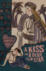 A Kiss for a Dead Film Star and Other Stories, Vaughn Karen M.