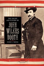 Escape and Suicide of John Wilkes Booth, Finis Langdon Bates