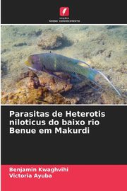 Parasitas de Heterotis niloticus do baixo rio Benue em Makurdi, Kwaghvihi Benjamin