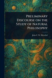 Preliminary Discourse on the Study of Natural Philosophy, Herschel John F. W. (John Frederick ...