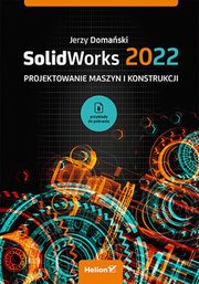 SolidWorks 2022 Projektowanie maszyn i konstrukcji, Domaski Jerzy
