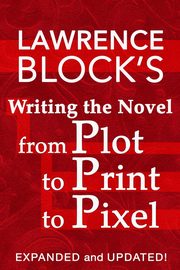 Writing the Novel from Plot to Print to Pixel, Block Lawrence