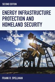 Energy Infrastructure Protection and Homeland Security, Spellman Frank R.
