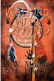 Walking With Spirits Volume 4 Native American Myths, Legends, And Folklore, Mullins G.W.