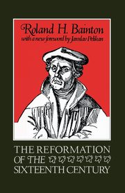 The Reformation of the Sixteenth Century, Bainton Roland