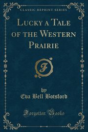 ksiazka tytu: Lucky a Tale of the Western Prairie (Classic Reprint) autor: Botsford Eva Bell