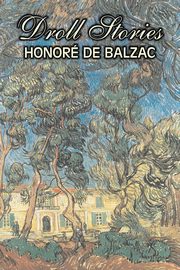 Droll Stories by Honore de Balzac, Fiction, Literary, Historical, Short Stories, De Balzac Honore