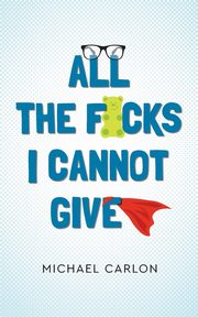 All the F*cks I Cannot Give, Carlon Michael J