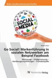 Go Social! Markenfhrung in sozialen Netzwerken am Beispiel Facebook, Stein Robert
