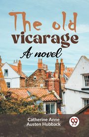 The Old Vicarage A Novel, Anne Austen Hubback Catherine