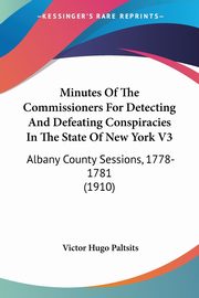 Minutes Of The Commissioners For Detecting And Defeating Conspiracies In The State Of New York V3, Paltsits Victor Hugo