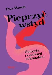 Pieprzy wstyd Historia rewolucji seksualnej, Wanat Ewa