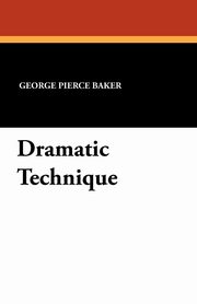 ksiazka tytu: Dramatic Technique autor: Baker George Pierce