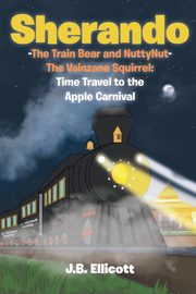 Sherando-The Train Bear and NuttyNut-The Vainzane Squirrel, Ellicott J.B.