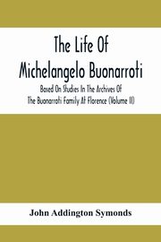 The Life Of Michelangelo Buonarroti, Addington Symonds John