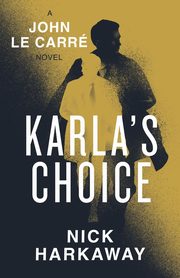 Karla's Choice, Harkaway Nick, le Carre John