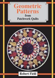 ksiazka tytu: Geometric Patterns for Patchwork Quilts autor: Field Robert