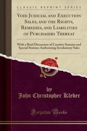 ksiazka tytu: Void Judicial and Execution Sales, and the Rights, Remedies, and Liabilities of Purchasers Thereat autor: Kleber John Christopher