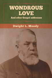 Wondrous Love, and other Gospel addresses, Moody Dwight  L.