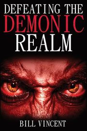 Defeating the Demonic Realm, Vincent Bill