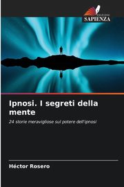 ksiazka tytu: Ipnosi. I segreti della mente autor: Rosero Hctor