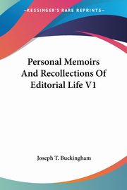 Personal Memoirs And Recollections Of Editorial Life V1, Buckingham Joseph T.