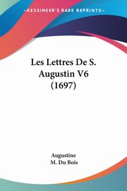Les Lettres De S. Augustin V6 (1697), Augustine