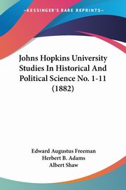 Johns Hopkins University Studies In Historical And Political Science No. 1-11 (1882), Freeman Edward Augustus