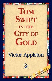 ksiazka tytu: Tom Swift in the City of Gold autor: Appleton Victor II