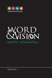 ksiazka tytu: Word and Vision, Creative Collaborations, Volume 1 autor: Arts Council Cowichan Valley