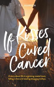 If Kisses Cured Cancer, Hawken T.S.
