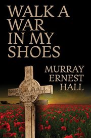 Walk a War in My Shoes, Hall Murray Ernest