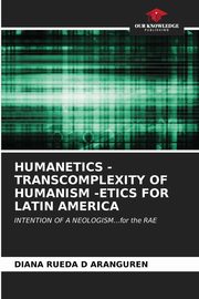 ksiazka tytu: HUMANETICS - TRANSCOMPLEXITY OF HUMANISM -ETICS FOR LATIN AMERICA autor: RUEDA D ARANGUREN DIANA