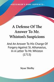 A Defense Of The Answer To Mr. Whiston's Suspicions, Thirlby Styan