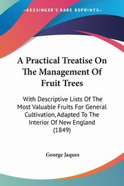 A Practical Treatise On The Management Of Fruit Trees, Jaques George