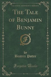 ksiazka tytu: The Tale of Benjamin Bunny (Classic Reprint) autor: Potter Beatrix