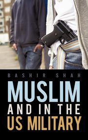 ksiazka tytu: Muslim and in the US Military autor: Shah Bashir